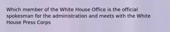 Which member of the White House Office is the official spokesman for the administration and meets with the White House Press Corps