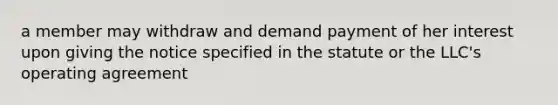 a member may withdraw and demand payment of her interest upon giving the notice specified in the statute or the LLC's operating agreement