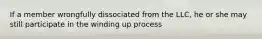 If a member wrongfully dissociated from the LLC, he or she may still participate in the winding up process