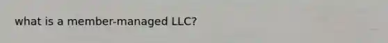 what is a member-managed LLC?