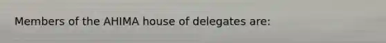 Members of the AHIMA house of delegates are: