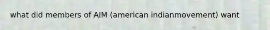 what did members of AIM (american indianmovement) want