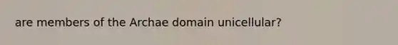 are members of the Archae domain unicellular?