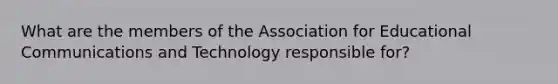 What are the members of the Association for Educational Communications and Technology responsible for?