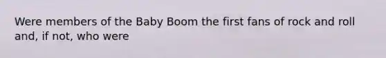 Were members of the Baby Boom the first fans of rock and roll and, if not, who were