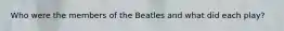 Who were the members of the Beatles and what did each play?