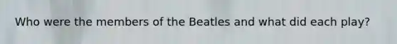 Who were the members of the Beatles and what did each play?