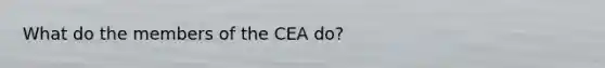 What do the members of the CEA do?