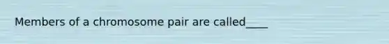 Members of a chromosome pair are called____