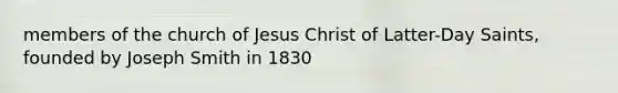 members of the church of Jesus Christ of Latter-Day Saints, founded by Joseph Smith in 1830