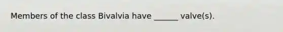 Members of the class Bivalvia have ______ valve(s).