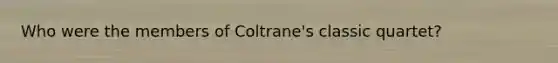 Who were the members of Coltrane's classic quartet?