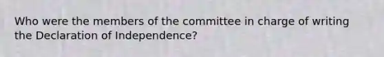 Who were the members of the committee in charge of writing the Declaration of Independence?