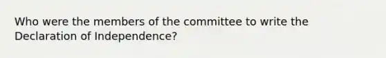 Who were the members of the committee to write the Declaration of Independence?