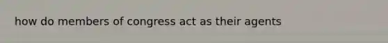 how do members of congress act as their agents