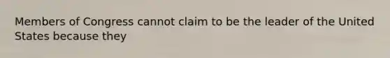 Members of Congress cannot claim to be the leader of the United States because they