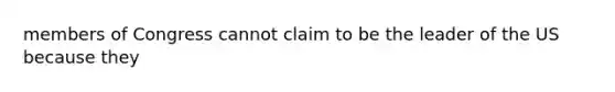 members of Congress cannot claim to be the leader of the US because they