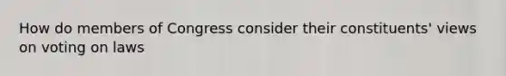 How do members of Congress consider their constituents' views on voting on laws