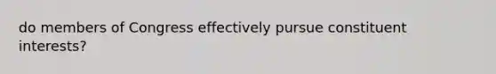 do members of Congress effectively pursue constituent interests?