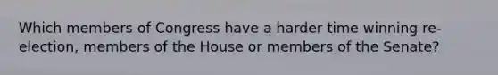 Which members of Congress have a harder time winning re-election, members of the House or members of the Senate?