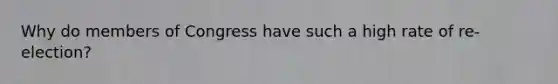 Why do members of Congress have such a high rate of re-election?