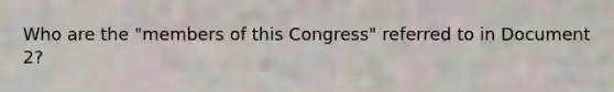 Who are the "members of this Congress" referred to in Document 2?