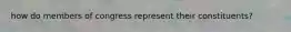 how do members of congress represent their constituents?
