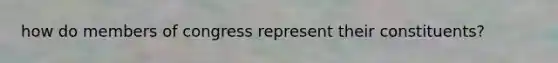 how do members of congress represent their constituents?