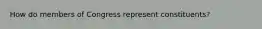 How do members of Congress represent constituents?