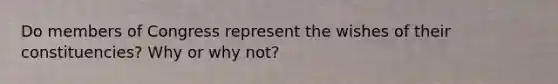 Do members of Congress represent the wishes of their constituencies? Why or why not?