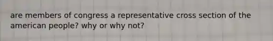 are members of congress a representative cross section of the american people? why or why not?