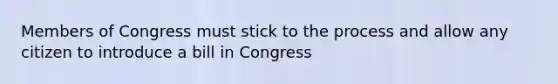 Members of Congress must stick to the process and allow any citizen to introduce a bill in Congress