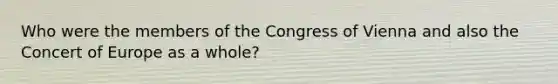 Who were the members of the Congress of Vienna and also the Concert of Europe as a whole?