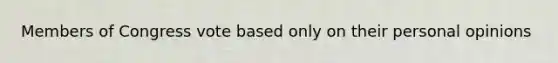 Members of Congress vote based only on their personal opinions
