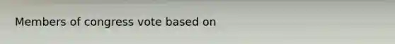 Members of congress vote based on