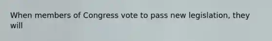 When members of Congress vote to pass new legislation, they will