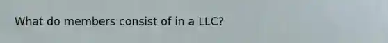 What do members consist of in a LLC?