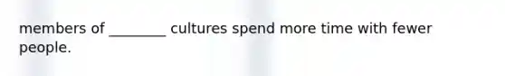 members of ________ cultures spend more time with fewer people.