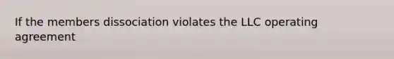 If the members dissociation violates the LLC operating agreement