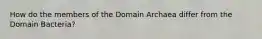 How do the members of the Domain Archaea differ from the Domain Bacteria?