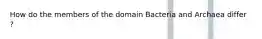 How do the members of the domain Bacteria and Archaea differ ?