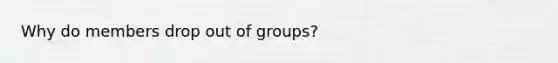 Why do members drop out of groups?