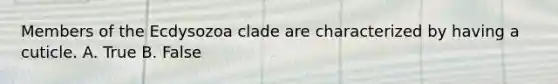 Members of the Ecdysozoa clade are characterized by having a cuticle. A. True B. False