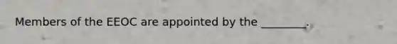Members of the EEOC are appointed by the ________.