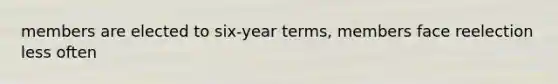 members are elected to six-year terms, members face reelection less often