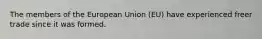 The members of the European Union (EU) have experienced freer trade since it was formed.