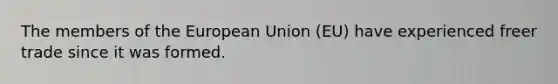 The members of the European Union (EU) have experienced freer trade since it was formed.