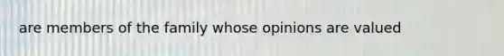 are members of the family whose opinions are valued