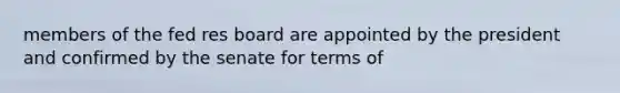 members of the fed res board are appointed by the president and confirmed by the senate for terms of