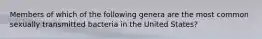 Members of which of the following genera are the most common sexually transmitted bacteria in the United States?